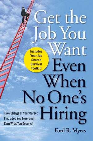 Cover Art for 9780470493854, Get The Job You Want, Even When No One's Hiring: Take Charge of Your Career, Find a Job You Love, and Earn What You Deserve by Ford R. Myers