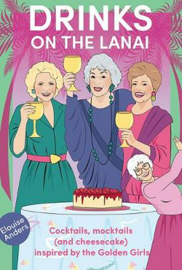 Cover Art for 9781925811704, Drinks on the Lanai: Cocktails, mocktails (and cheesecake) inspired by the Golden Girls by Elouise Anders