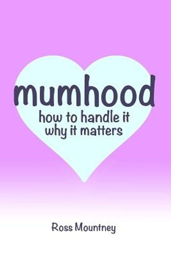 Cover Art for 9781493687121, Mumhood How to Handle it Why it matters by Ross Mountney