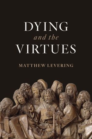 Cover Art for 9780802875488, Dying and the Virtues by Matthew Levering