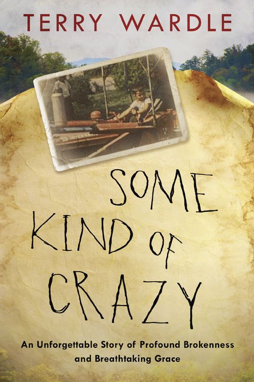 Cover Art for 9780525653455, Some Kind of Crazy: An Unforgettable Story of Profound Brokenness and Breathtaking Grace by Terry Wardle