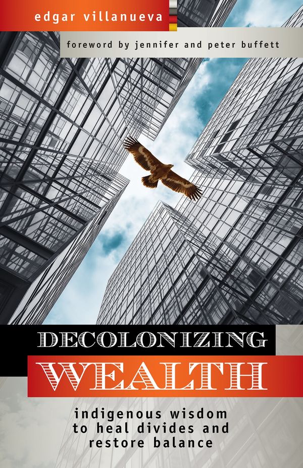 Cover Art for 9781523097890, Decolonizing WealthIndigenous Wisdom to Heal Divides and Restore B... by Edgar Villanueva