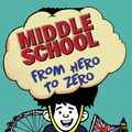Cover Art for 9781784753931, Middle School: From Hero to Zero by James Patterson