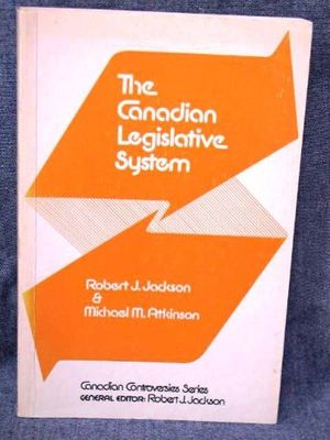 Cover Art for 9780770509606, The Canadian legislative system: Politicians and policy-making (Canadian controversies series) by Jackson, Robert J