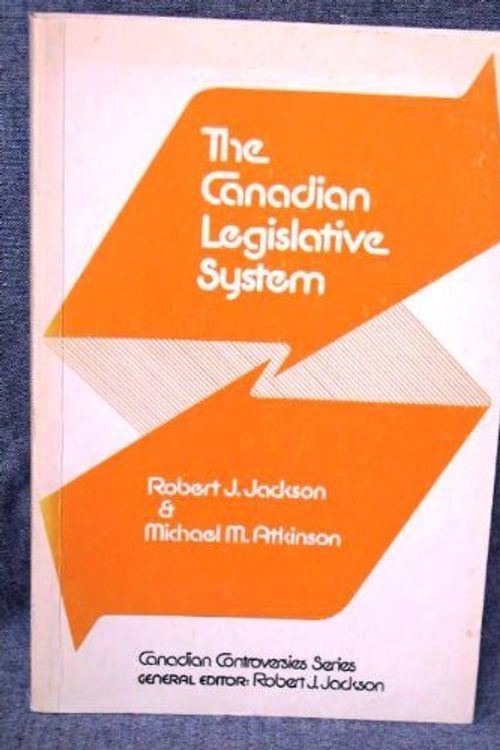 Cover Art for 9780770509606, The Canadian legislative system: Politicians and policy-making (Canadian controversies series) by Jackson, Robert J