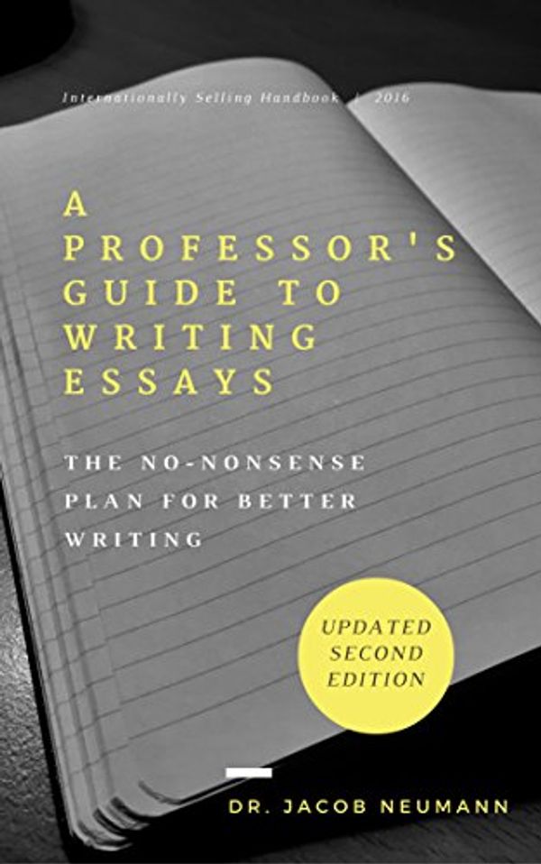 Cover Art for B01M5KG9GC, A Professor's Guide to Writing Essays: The No-Nonsense Plan for Better Writing by Jacob Neumann