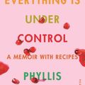 Cover Art for 9781250787361, Everything Is Under Control: A Memoir with Recipes by Phyllis Grant