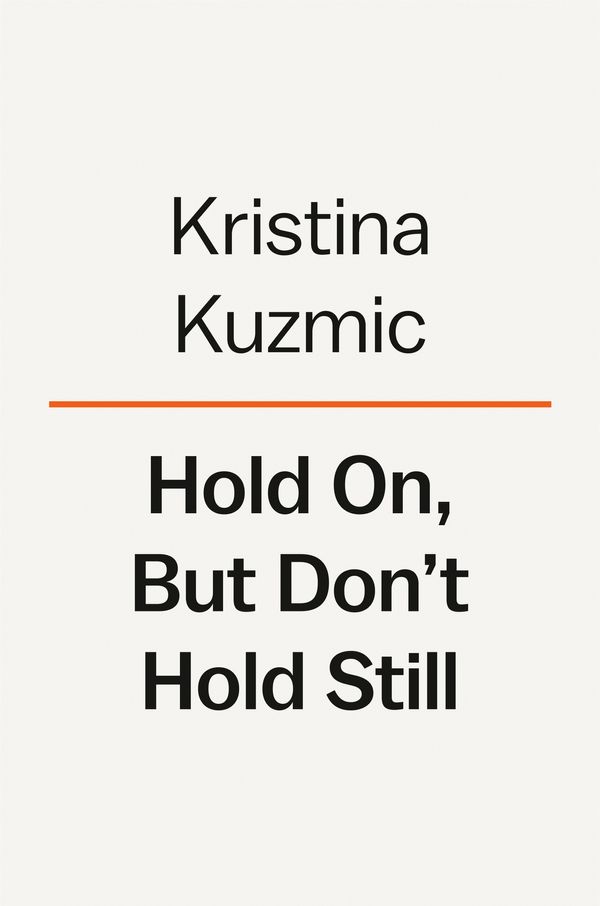 Cover Art for 9780525561842, Hold On, But Don't Hold Still by Kristina Kuzmic