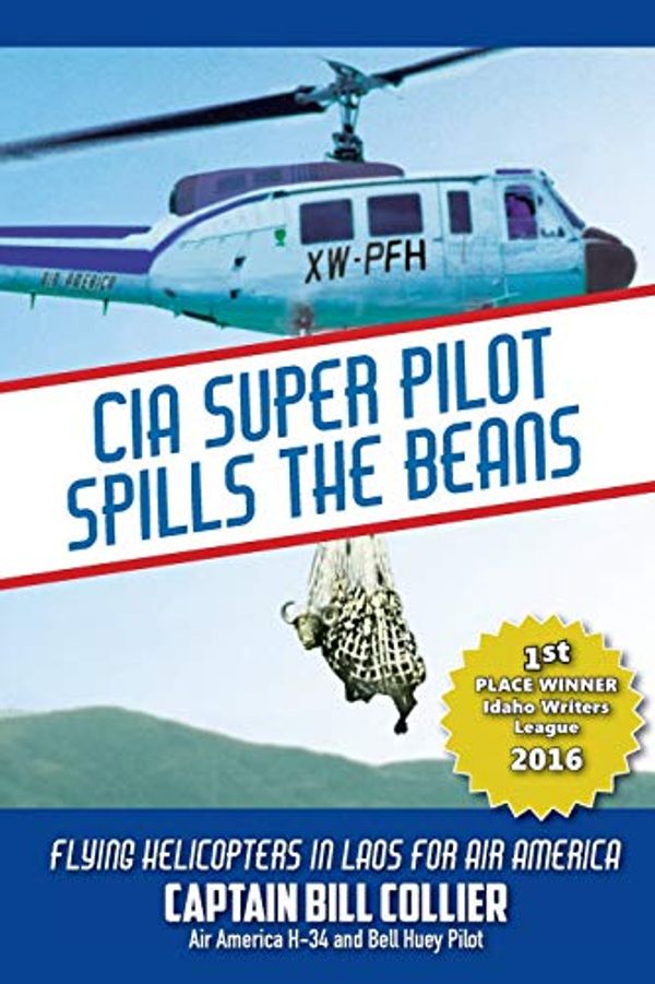Cover Art for 9781547225323, CIA Super Pilot Spills the Beans: Flying Helicoptors in Loas for Air America by Bill Collier