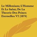 Cover Art for 9781160451215, Le Millenium; L'Homme Et Le Salut; De La Theorie Des Peines Eternelles V2 (1874) (French Edition) by Frederic Pelon