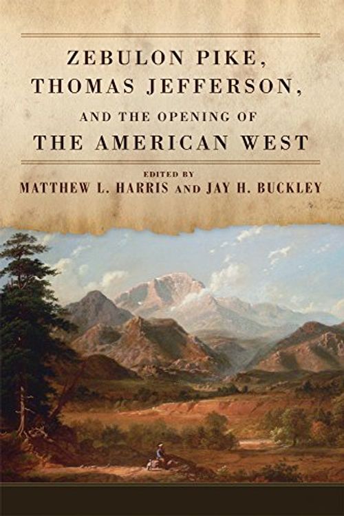 Cover Art for 9780806142432, Zebulon Pike, Thomas Jefferson, and the Opening of the American West by Matthew L Harris, Jay H Buckley
