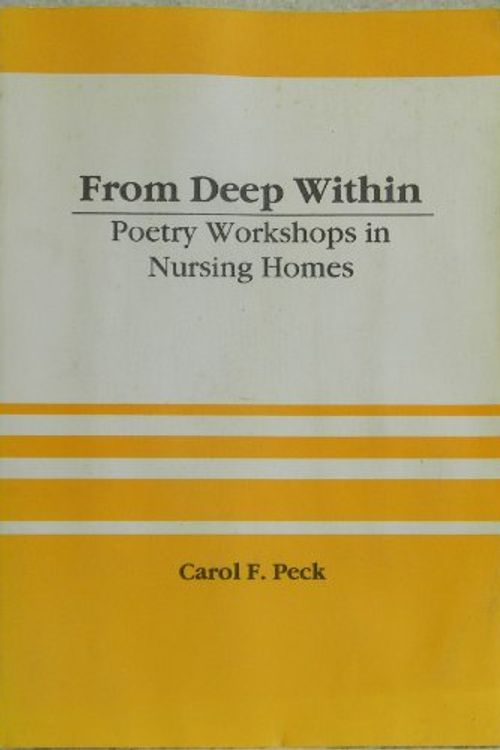 Cover Art for 9781560246220, From Deep Within: Poetry Workshops in Nursing Homes (Monograph Published Simultaneously As Activities, Adaptation & Aging , Vol 13, No 3) by Carol F. Peck