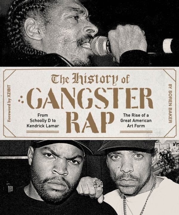 Cover Art for 9781419729157, The History of Gangster Rap: From Schoolly D to Kendrick Lamar, the Rise of a Great American Art Form by Soren Baker