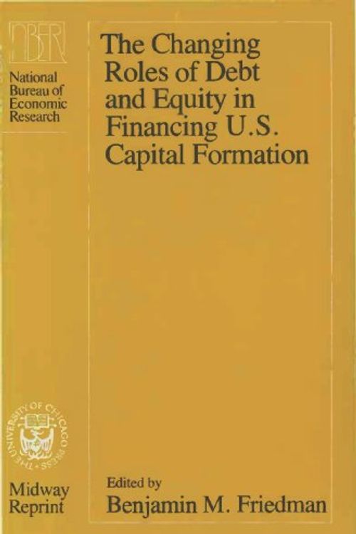 Cover Art for 9780226263427, The Changing Roles of Debt and Equity in Financing U.S. Capital Formation by Benjamin M. Friedman