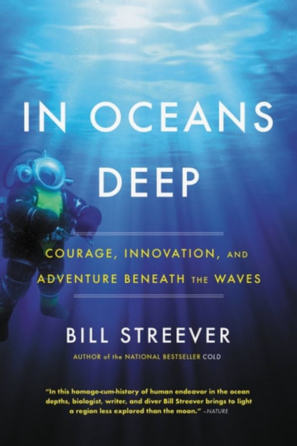 Cover Art for 9780316551359, In Oceans Deep: Courage, Innovation, and Adventure Beneath the Waves by Bill Streever