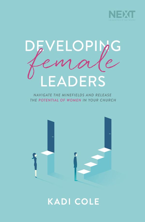Cover Art for 9781400210923, Developing Female Leaders: Navigate The Minefields And Release The Potential Of Women In Your Church by Kadi Cole