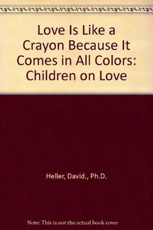 Cover Art for 9780679417569, Love Is Like A Crayon Because It Comes in All Colors: Children on Love by David Heller