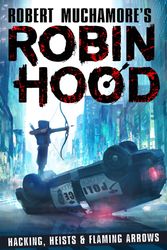 Cover Art for 9781471408618, Robin Hood: Hacking, Heists & Flaming Arrows by Robert Muchamore