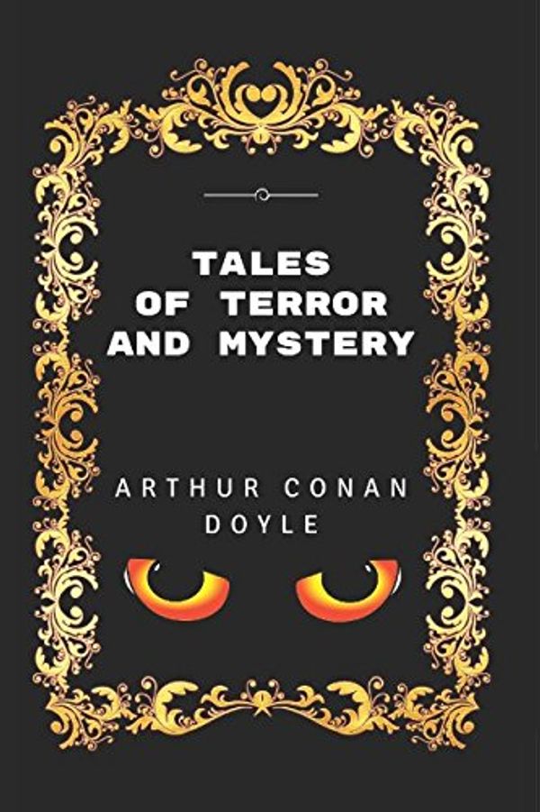 Cover Art for 9781520875019, Tales of Terror and Mystery: By Sir Arthur Conan Doyle - Illustrated by Sir Arthur Conan Doyle