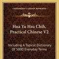 Cover Art for 9781163194652, Hua Yu Hsu Chih, Practical Chinese V2: Including a Topical Dictionary of 5000 Everyday Terms by Harry S Aldrich