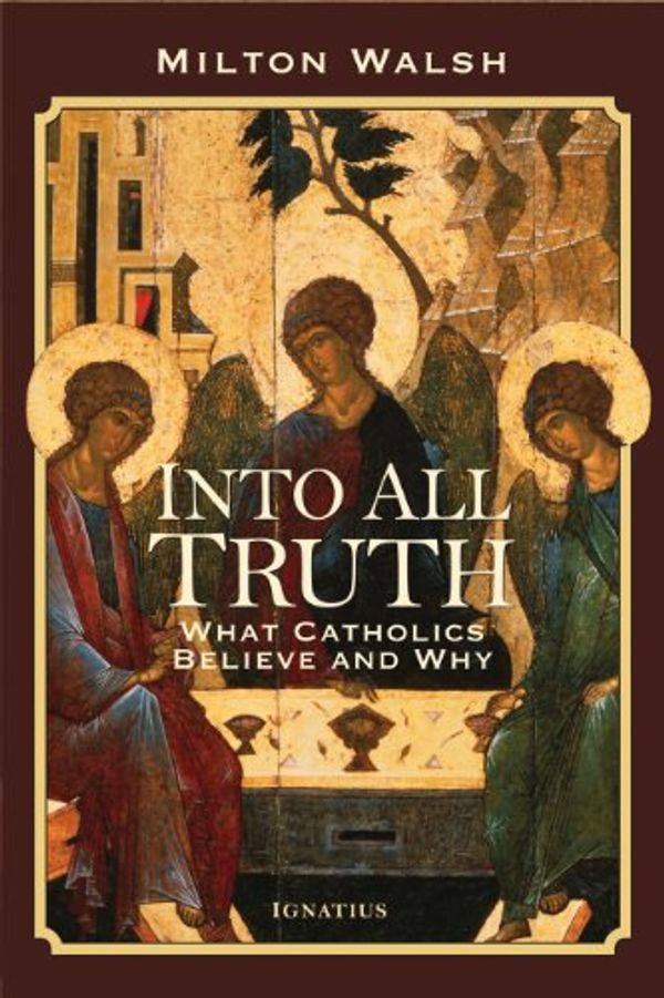 Cover Art for 9781586174866, Into All Truth: What Catholics Believe and Why by Milton Walsh