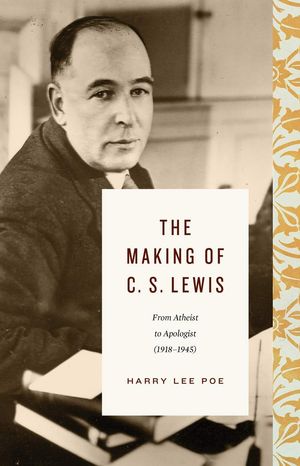 Cover Art for 9781433567834, The Making of C. S. Lewis: From Atheist to Apologist by Harry Lee Poe