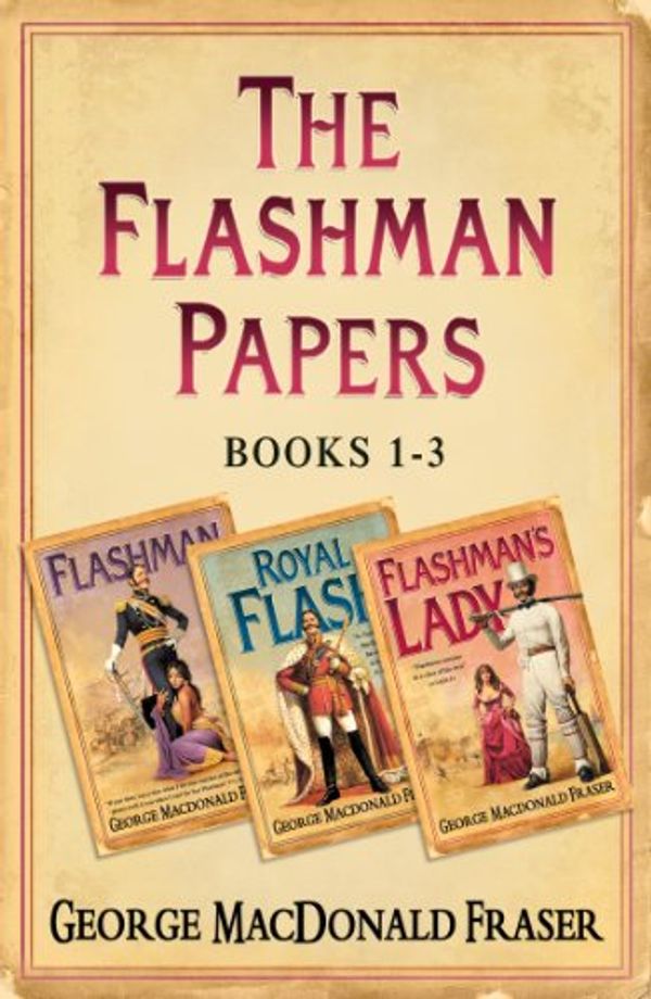 Cover Art for B00DFPDBAI, Flashman Papers 3-Book Collection 1: Flashman, Royal Flash, Flashman’s Lady by George MacDonald Fraser
