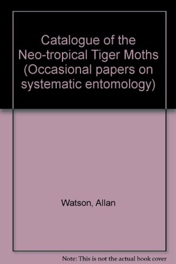 Cover Art for 9780565009946, Catalogue of the Neo-tropical Tiger Moths (Occasional papers on systematic entomology) by Allan Watson, D. T. Goodger
