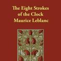 Cover Art for 9781406896008, The Eight Strokes of the Clock by Maurice Leblanc