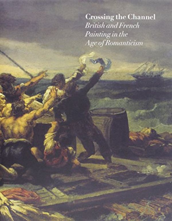 Cover Art for 9781854375131, Crossing the Channel: British and French Painting in the Age of Romanticism by Patrick Noon