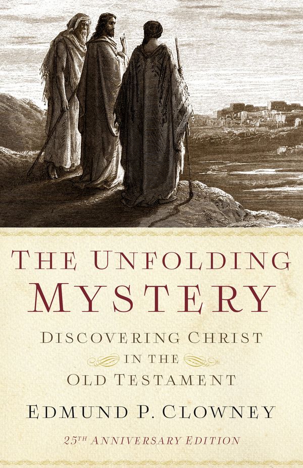 Cover Art for 9781596388925, The Unfolding Mystery (2D. Ed.): Discovering Christ in the Old Testament by Edmund P. Clowney