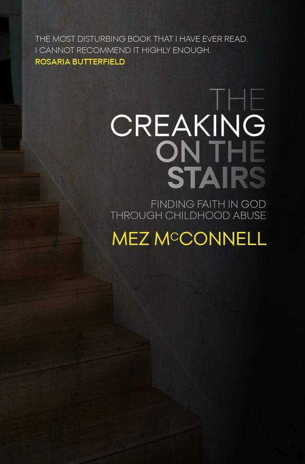 Cover Art for 9781527104419, The Creaking on the Stairs: Finding Faith & Forgiveness from Childhood Abuse by Mez McConnell