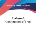 Cover Art for 9781432608415, Anderson's Constitutions of 1738 by James Anderson
