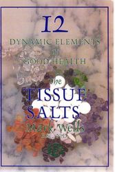 Cover Art for 9780646259901, Twelve Dynamic Elements of Good Health - Tissue Salts by Mark Wells