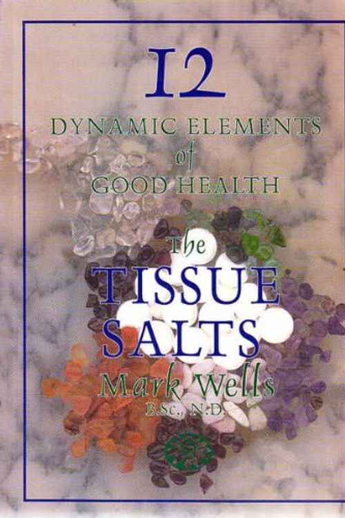 Cover Art for 9780646259901, Twelve Dynamic Elements of Good Health - Tissue Salts by Mark Wells