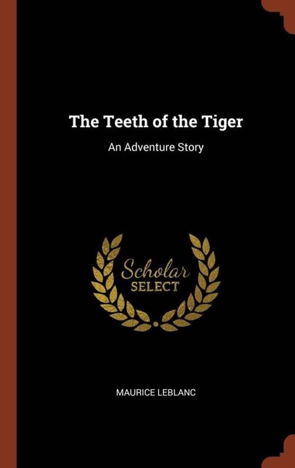 Cover Art for 9781374920521, The Teeth of the Tiger: An Adventure Story by Maurice LeBlanc