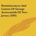 Cover Art for 9780548666807, Reminiscences and Letters of George Arrowsmith of New Jersey (1893) by John S Applegate