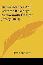 Cover Art for 9780548666807, Reminiscences and Letters of George Arrowsmith of New Jersey (1893) by John S Applegate