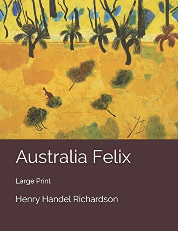 Cover Art for 9781658090377, Australia Felix: Large Print by Henry Handel Richardson