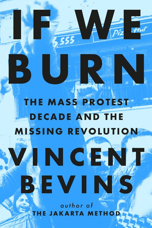 Cover Art for 9781035412280, If We Burn: The Mass Protest Decade and the Missing Revolution by Vincent Bevins