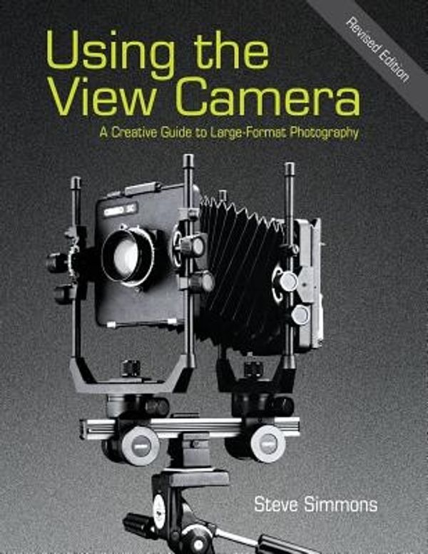 Cover Art for 9781626540545, Using the View CameraA Creative Guide to Large Format Photography by Steve Simmons
