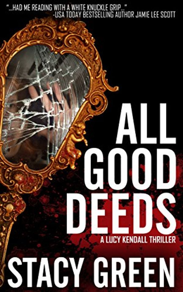 Cover Art for B00MUZMDYY, All Good Deeds: a gritty psychological thriller (The Lucy Kendall Series Book 1) by Stacy Green