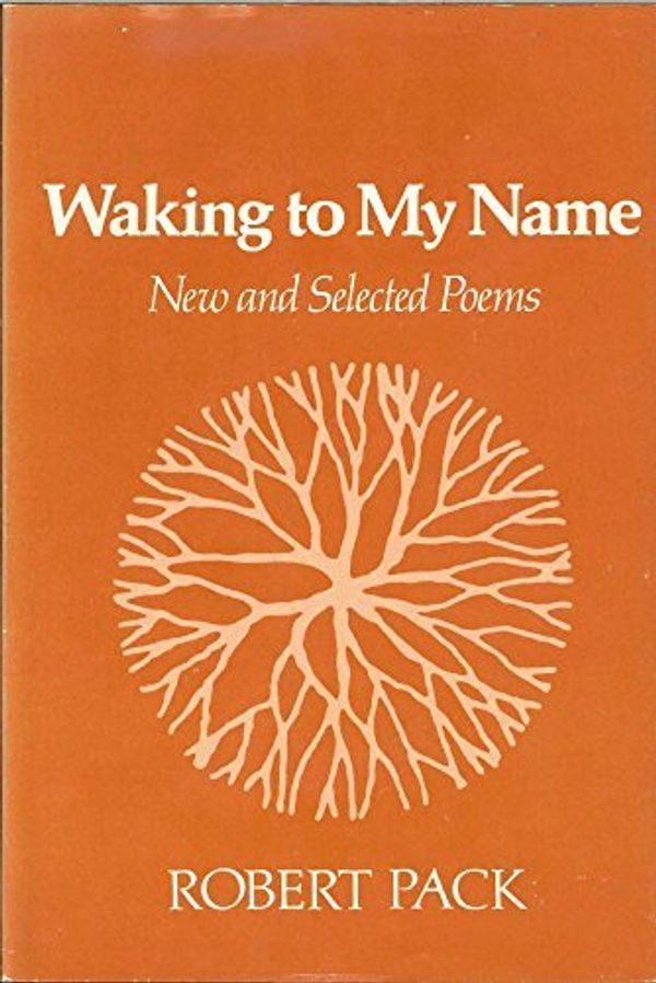 Cover Art for 9780801823572, Waking to My Name : New and Selected Poems by Robert Pack