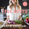 Cover Art for 9781623369163, True Roots: A Mindful Kitchen with More Than 100 Recipes Free of Gluten, Dairy, and Refined Sugar by Kristin Cavallari