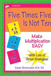 Cover Art for 9780977732319, Five Times Five Is Not Ten: Make Multiplication Easy by Susan R. Greenwald, M.A. Ed.
