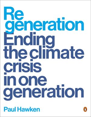 Cover Art for 9780143136972, Regeneration: Ending the Climate Crisis in One Generation by Paul Hawken