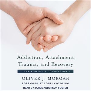 Cover Art for 9781515944409, Addiction, Attachment, Trauma and Recovery: The Power of Connection by Oliver J. Morgan