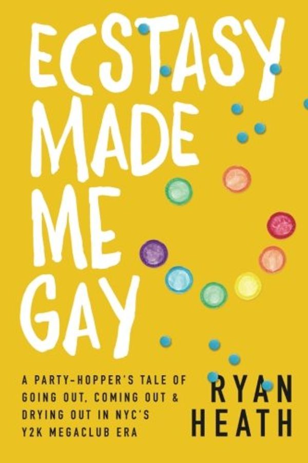 Cover Art for 9781519791009, Ecstasy Made Me Gay: A Party-Hopper's Tale of Going Out, Coming Out & Drying Out in NYC's Y2K Megaclub Era by Ryan Heath