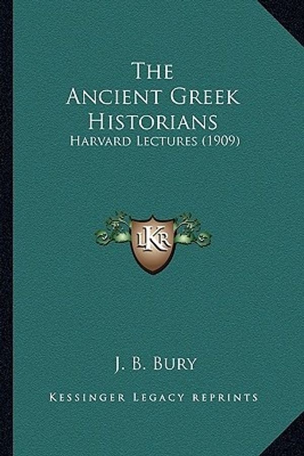 Cover Art for 9781164066217, The Ancient Greek Historians by J B Bury