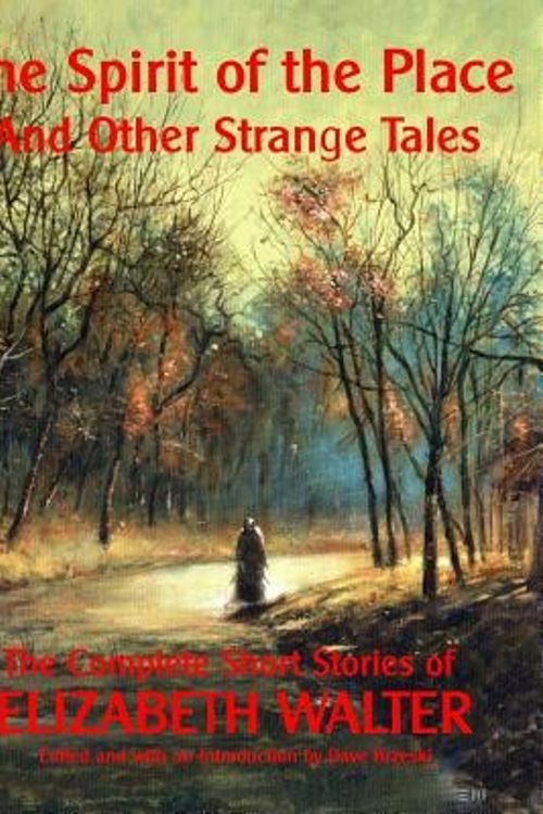 Cover Art for 9780957296251, The Spirit of the Place And Other Strange Tales: The Complete Short Stories of Elizabeth Walter by Elizabeth Walter